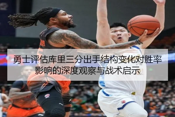 勇士评估库里三分出手结构变化对胜率影响的深度观察与战术启示