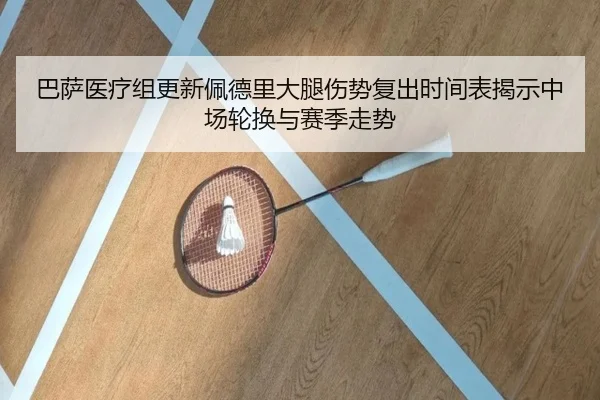巴萨医疗组更新佩德里大腿伤势复出时间表揭示中场轮换与赛季走势