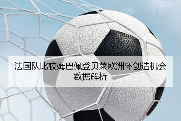 法国队比较姆巴佩登贝莱欧洲杯创造机会数据解析